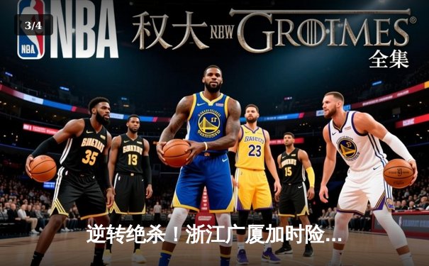 逆转绝杀！浙江广厦加时险胜广东宏远，胡金秋33分统治内线 - 3