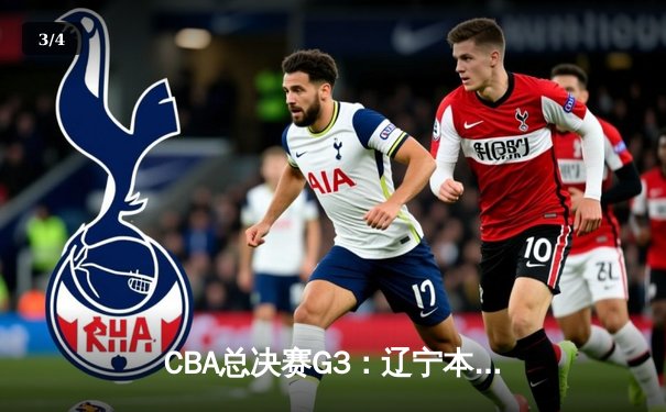 CBA总决赛G3：辽宁本钢客场加时险胜新疆飞虎 赵继伟30+10主宰关键战 - 3