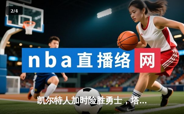 凯尔特人加时险胜勇士，塔图姆44分创赛季新高 - 2