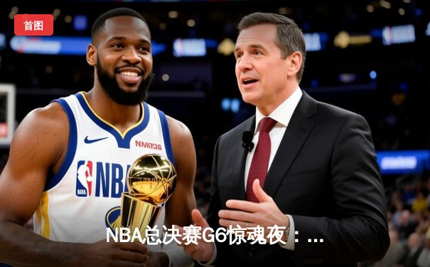 NBA总决赛G6惊魂夜：凯尔特人绝地反击，塔图姆41分拯救赛季
