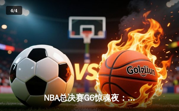 NBA总决赛G6惊魂夜：凯尔特人绝地反击，塔图姆41分拯救赛季 - 4