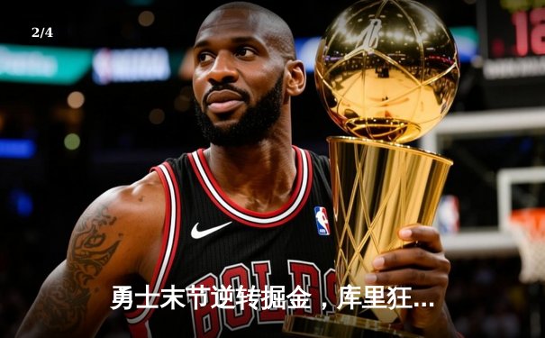 勇士末节逆转掘金，库里狂砍40分创赛季新高 - 2