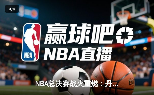 NBA总决赛战火重燃：丹佛掘金加时险胜迈阿密热火，约基奇40+三双主宰比赛 - 4